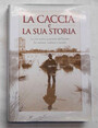 La caccia e la sua storia. La pi antica passione delluomo tra natura, cultura e societ.