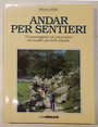 Andar per sentieri. 75 passeggiate ed escursioni nei luoghi pi belli dItalia.