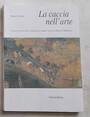 La caccia nellarte. Dalla preistoria alla civilt greco-romana. Grecia e Roma. Il Medioevo.