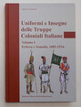 Uniformi e insegne delle truppe coloniali italiane. Vol. I. Eritrea e Somalia, 1885-1934.