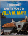 I progetti per la vostra villa al mare.